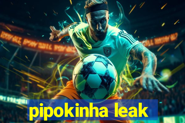 pipokinha leak